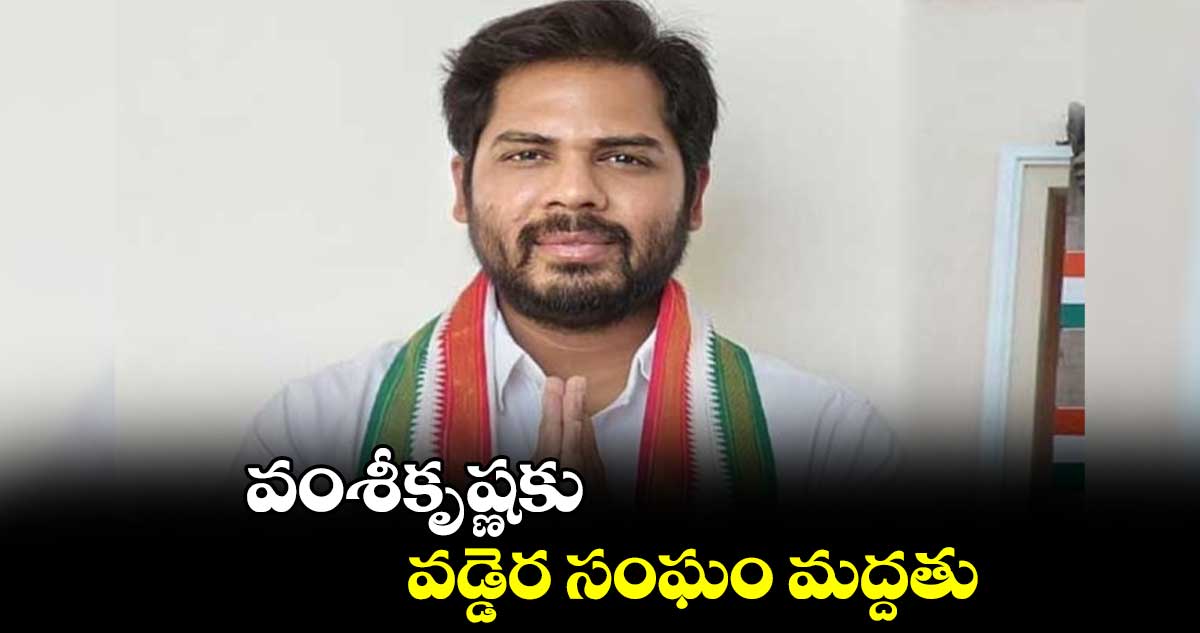 వంశీకృష్ణకు వడ్డెర సంఘం మద్దతు