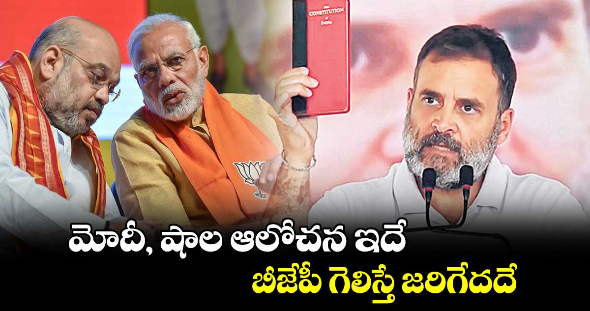  మోదీ, షాల ఆలోచన ఇదే.. బీజేపీ గెలిస్తే జరిగేదదే: రాహుల్​ గాంధీ