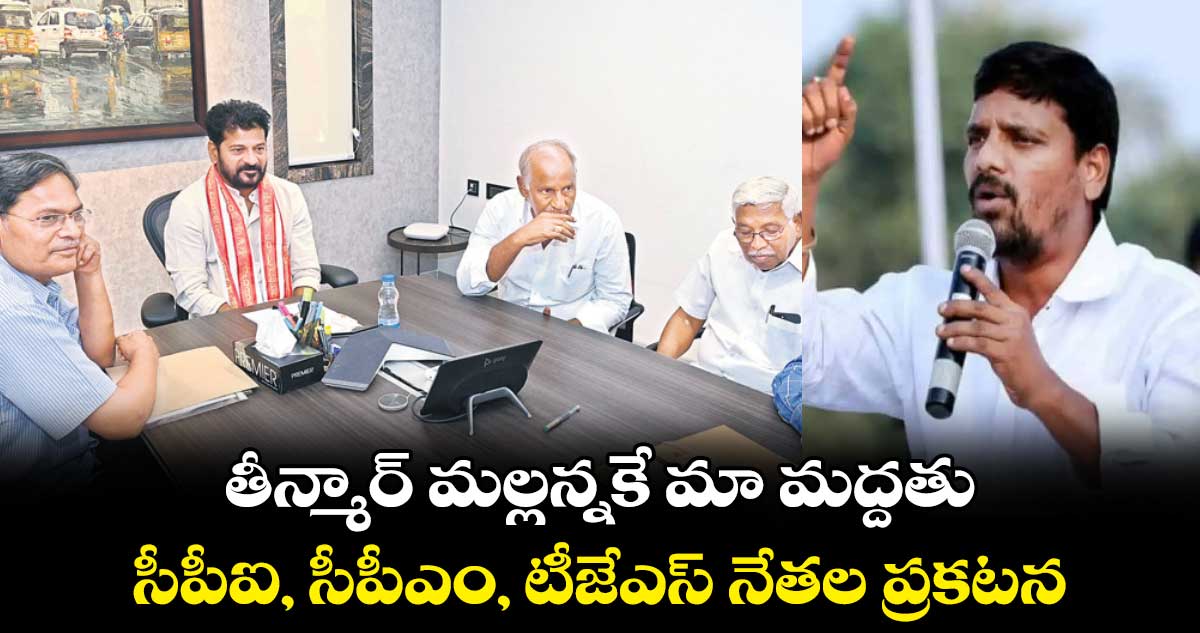 తీన్మార్ మల్లన్నకే మా మద్దతు.. సీపీఐ, సీపీఎం, టీజేఎస్ నేతల ప్రకటన