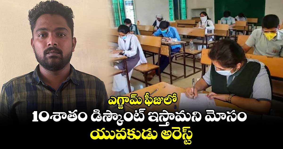 ఎగ్జామ్ ఫీజులో 10శాతం డిస్కౌంట్ ఇస్తామని మోసం.. యువకుడు అరెస్ట్ 