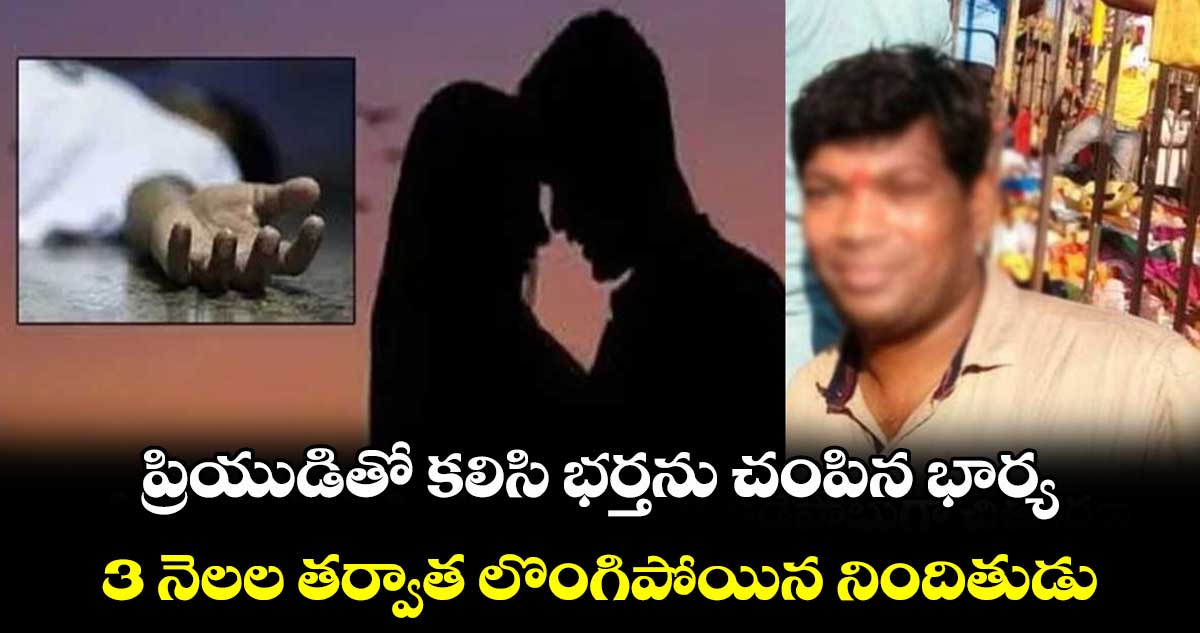 ప్రియుడితో కలిసి భర్తను చంపిన భార్య .. 3 నెలల తర్వాత లొంగిపోయిన నిందితుడు