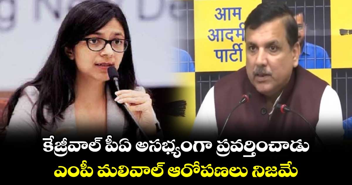 ఎంపీ మలివాల్ ఆరోపణలు నిజమే: ఆప్ నేత సంజయ్ సింగ్