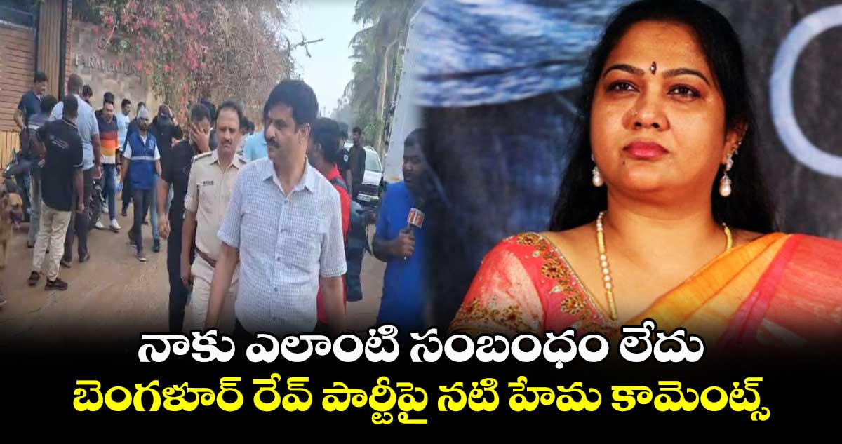 నాకు ఎలాంటి సంబంధం లేదు.. బెంగళూర్ రేవ్ పార్టీపై నటి హేమ కామెంట్స్