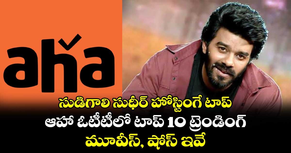 Aha OTT Top 10 Trending: సుడిగాలి సుధీర్ హోస్టింగే టాప్..ఆహా ఓటీటీలో టాప్ 10 ట్రెండింగ్ మూవీస్, షోస్ ఇవే