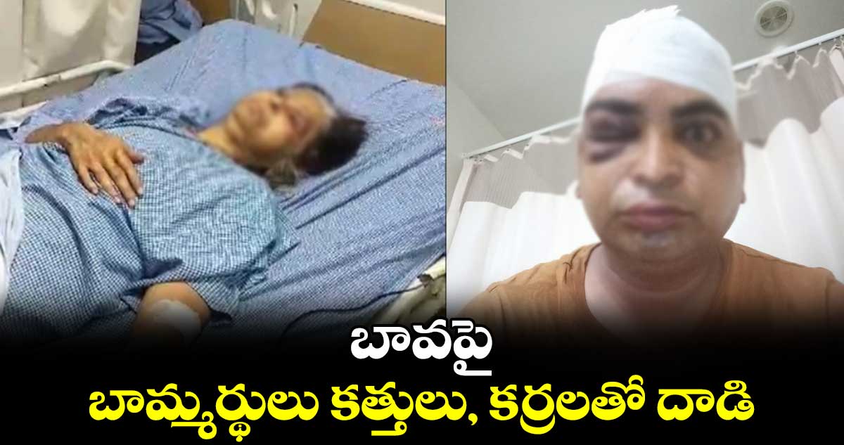 బావపై బామ్మర్థులు కత్తులు, కర్రలతో దాడి