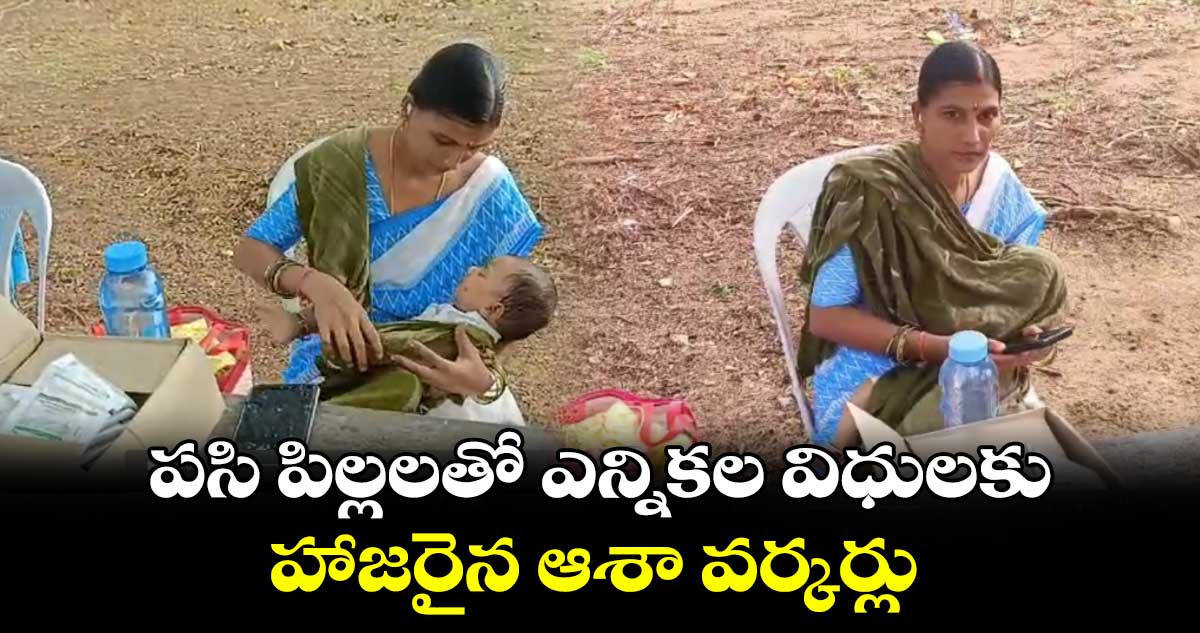 పసి పిల్లలతో ఎన్నికల విధులకు హాజరైన ఆశా వర్కర్లు