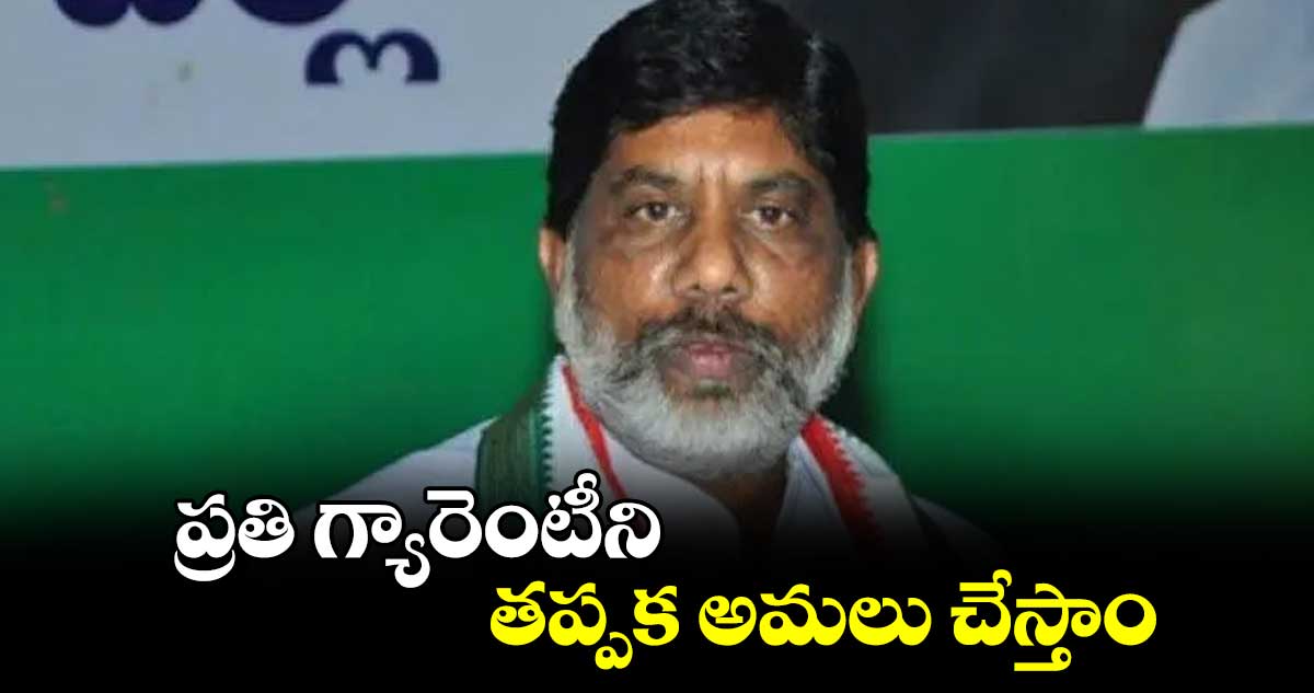 ప్రతి గ్యారెంటీని తప్పక అమలు చేస్తాం : భట్టి  విక్రమార్క