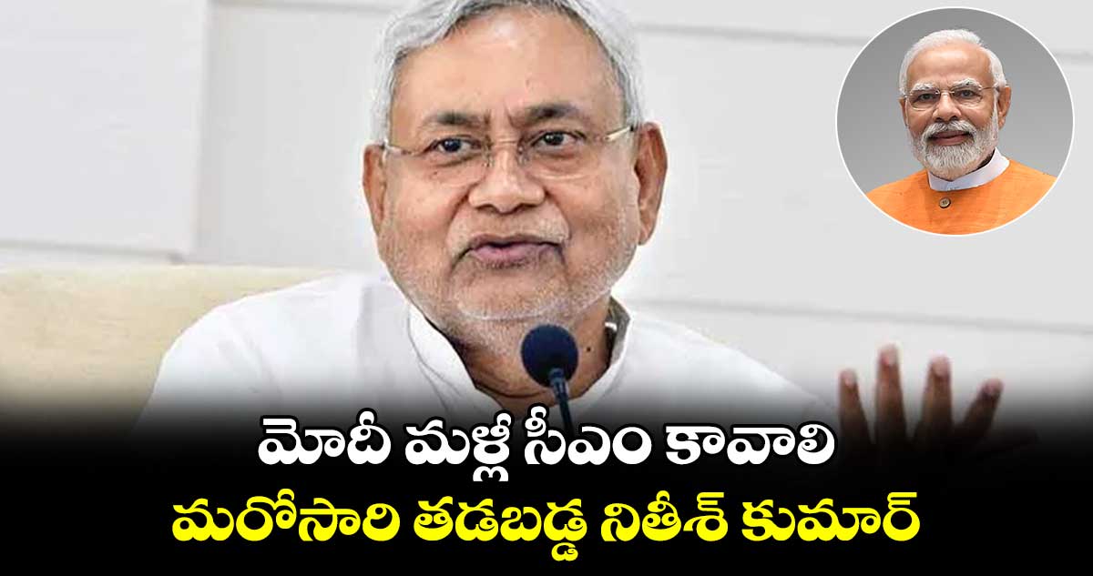 మోదీ మళ్లీ సీఎం కావాలి.. మరోసారి తడబడ్డ నితీశ్ కుమార్
