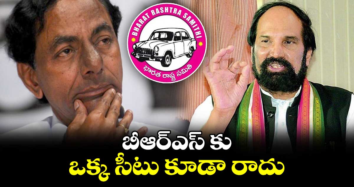 బీఆర్ఎస్ కు ఒక్క సీటు కూడా రాదు : ఉత్తమ్ కుమార్ రెడ్డి 