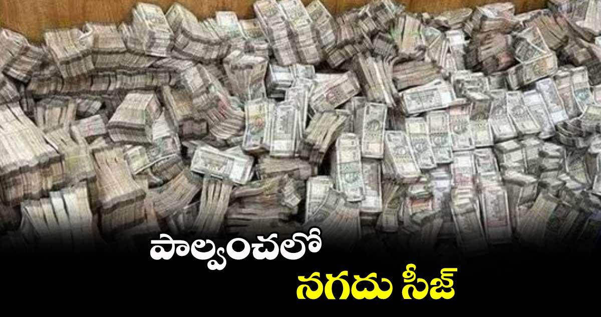 పాల్వంచలో నగదు సీజ్