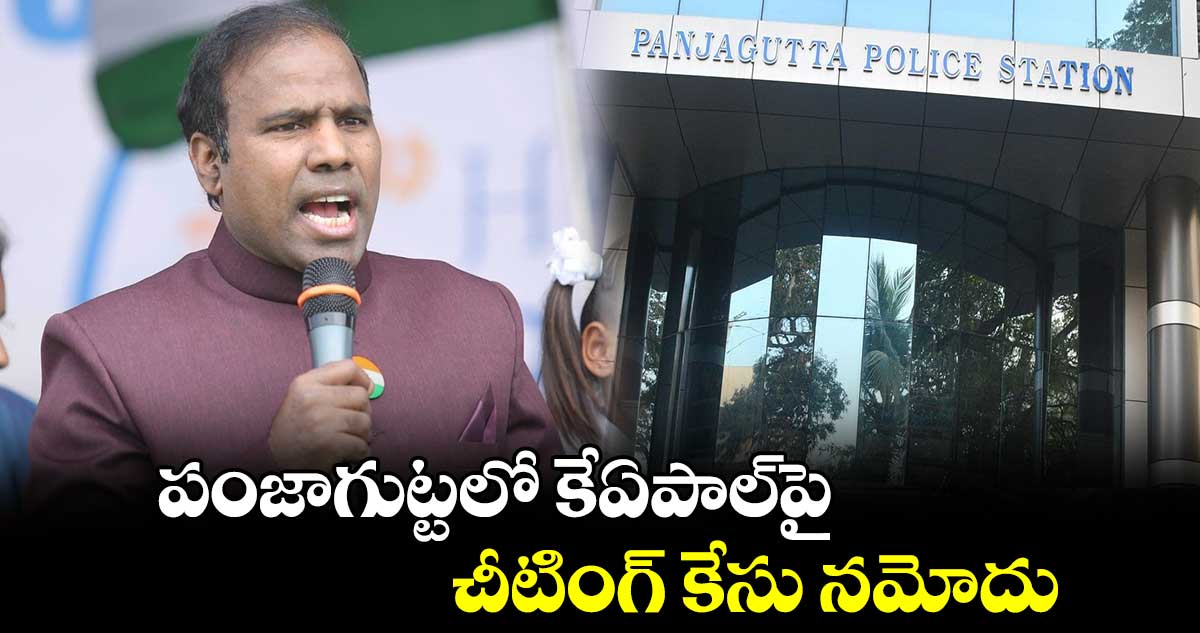 పంజాగుట్టలో కేఏపాల్‌పై చీటింగ్‌ కేసు  నమోదు