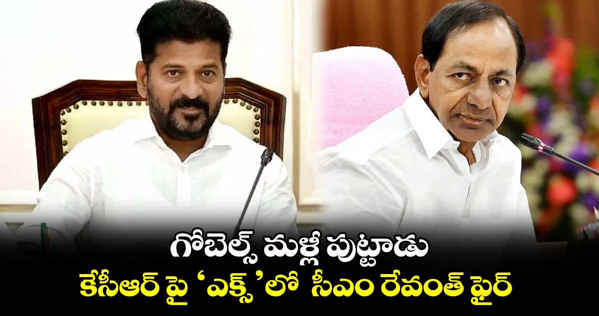 గోబెల్స్ మళ్లీ పుట్టాడు..కేసీఆర్ పై ‘ఎక్స్’లో సీఎం రేవంత్ ఫైర్
