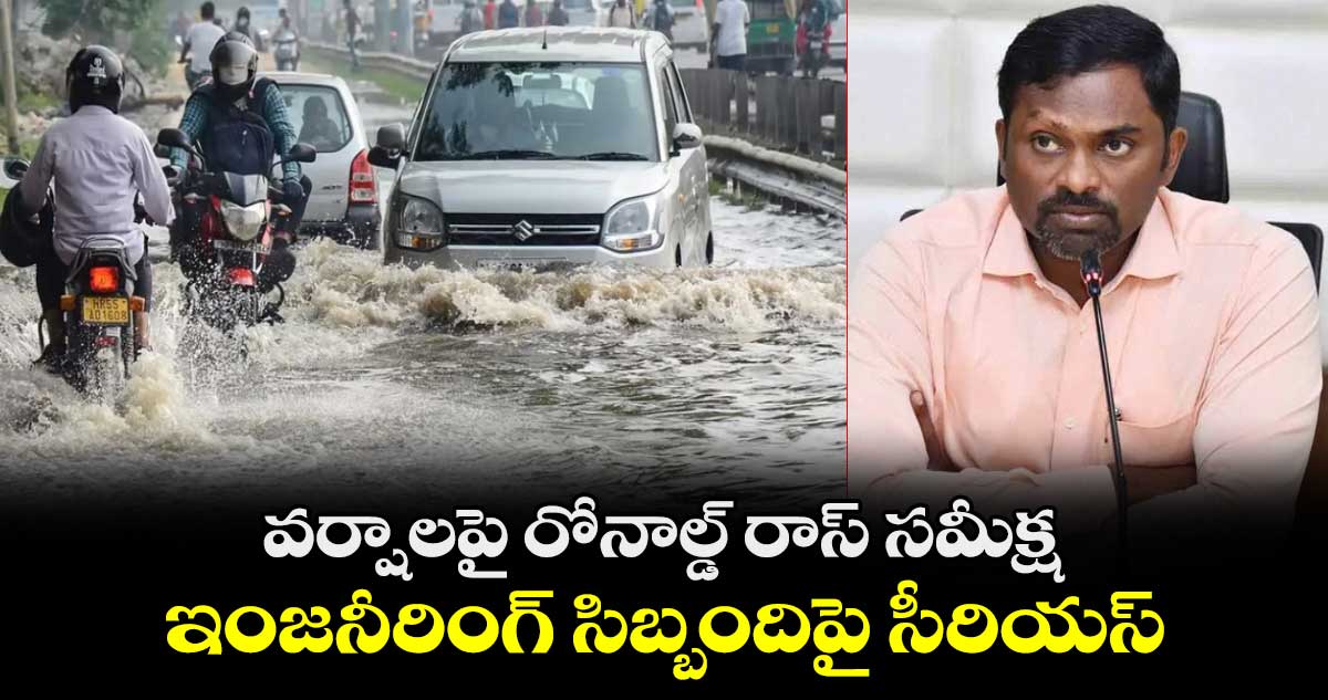 వర్షాలపై రోనాల్డ్ రాస్ సమీక్ష.. ఇంజనీరింగ్ సిబ్బందిపై సీరియస్