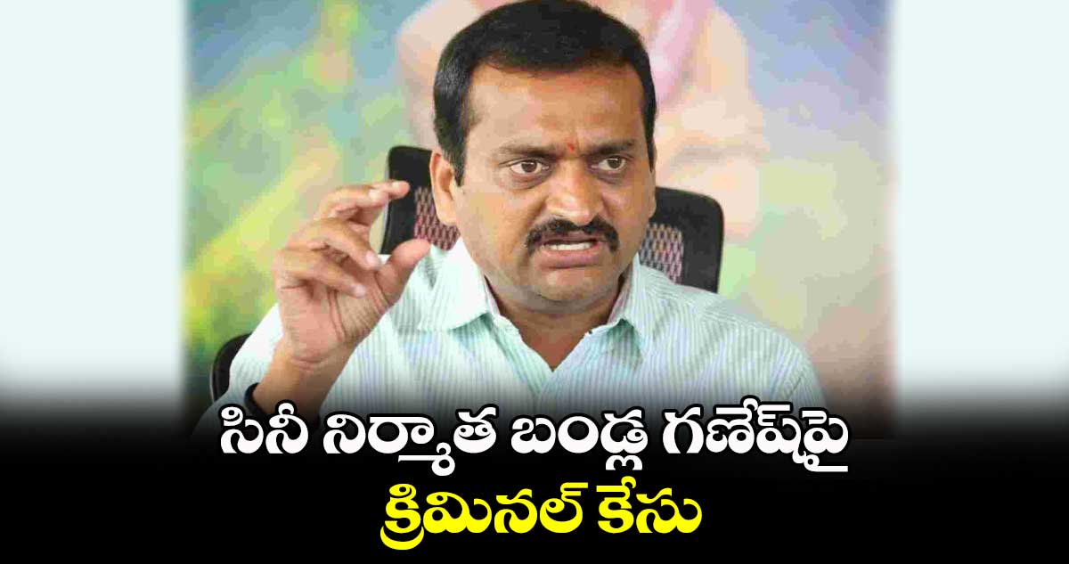 Bandla Ganesh: సినీ నిర్మాత బండ్ల గణేష్పై క్రిమినల్ కేసు