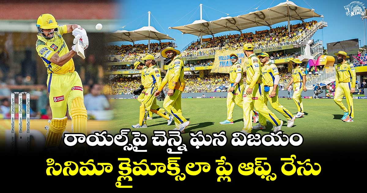 CSK vs RR: రాయల్స్‌పై చెన్నై ఘన విజయం.. సినిమా క్లైమాక్స్‌లా ప్లే ఆఫ్స్ రేసు