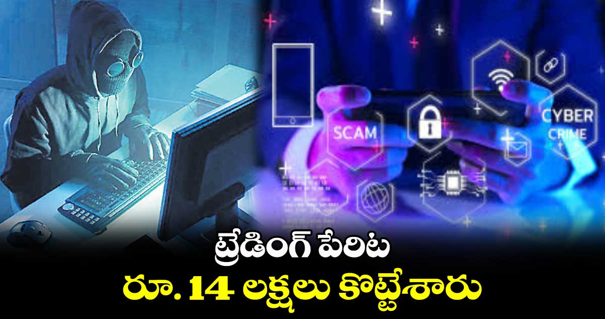 ట్రేడింగ్ పేరిట రూ. 14 లక్షలు కొట్టేశారు