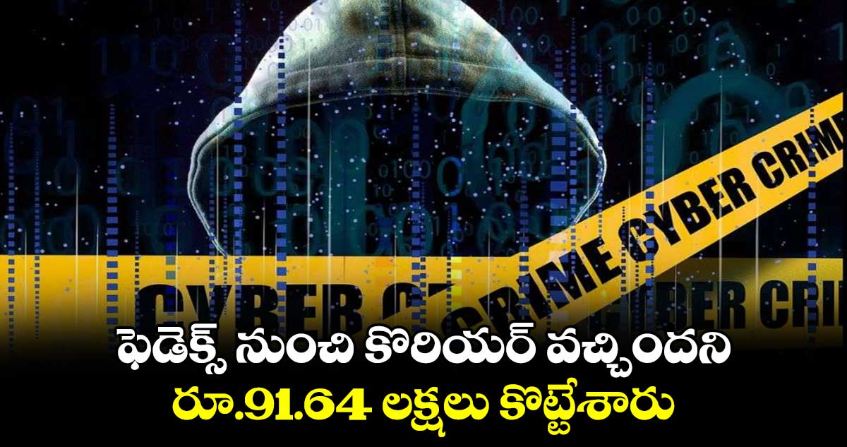 ఫెడెక్స్ నుంచి కొరియర్ వచ్చిందని.. రూ.91.64 లక్షలు కొట్టేశారు