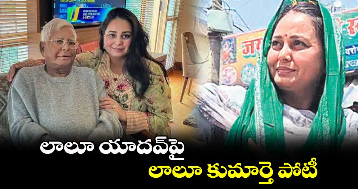 లాలూ యాదవ్పై లాలూ కుమార్తె పోటీ