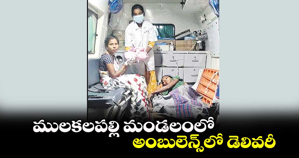 ములకలపల్లి మండలంలో..అంబులెన్స్​లో డెలివరీ