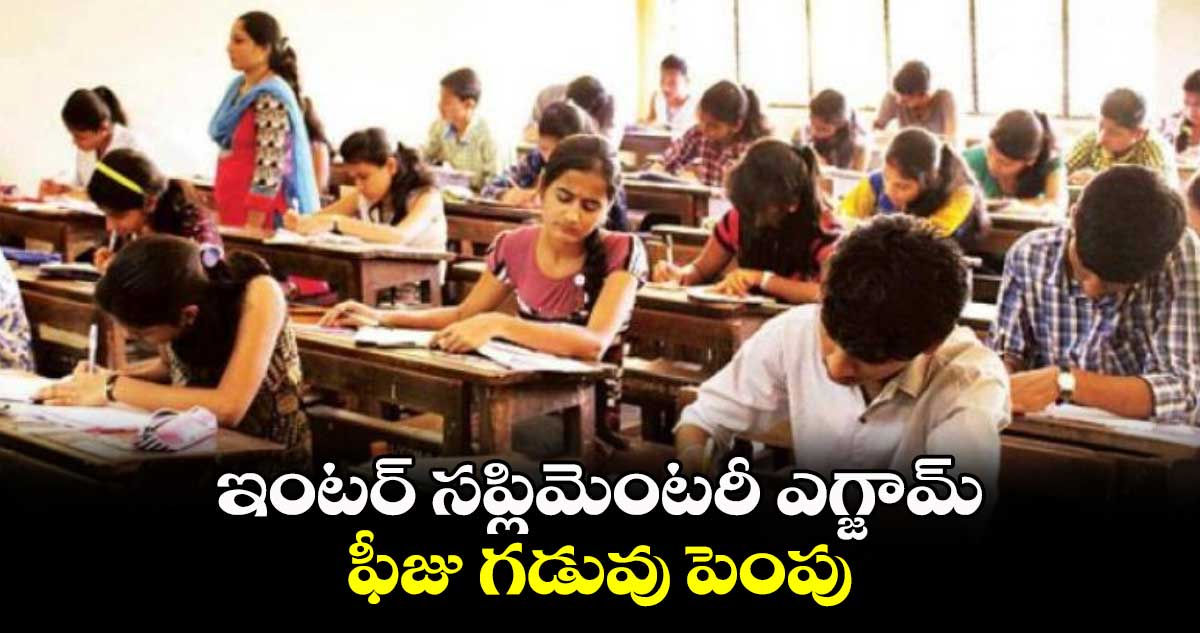 ఇంటర్ సప్లిమెంటరీ ఎగ్జామ్ ఫీజు గడువు పెంపు