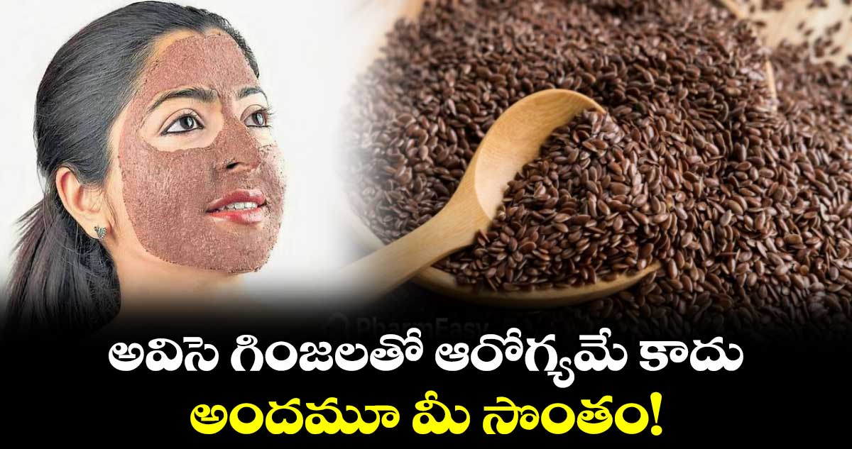  అవిసె గింజలతో ఆరోగ్యమే కాదు.. అందమూ మీ సొంతం!