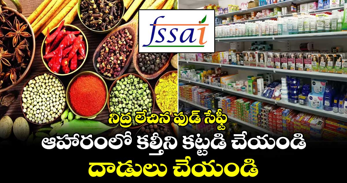 నిద్ర లేచిన ఫుడ్ సేఫ్టీ : ఆహారంలో కల్తీని కట్టడి చేయండి.. దాడులు చేయండి..