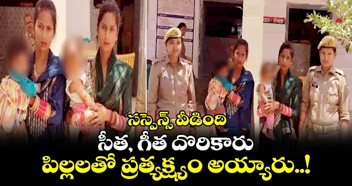 సస్పెన్స్ వీడింది : సీత, గీత దొరికారు.. పిల్లలతో ప్రత్యక్ష్యం అయ్యారు..!