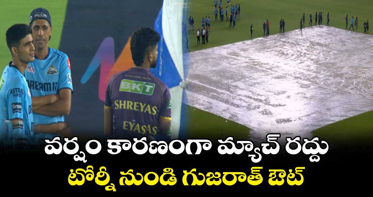 GT vs KKR: వర్షం కారణంగా మ్యాచ్ రద్దు.. టోర్నీ నుండి  గుజరాత్ ఔట్