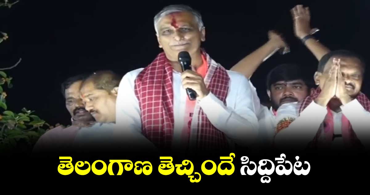 తెలంగాణ తెచ్చిందే సిద్దిపేట: హరీశ్ రావు