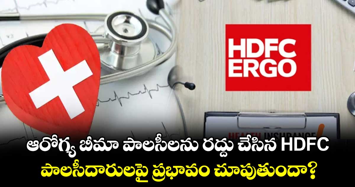 ఆరోగ్య బీమా పాలసీలను రద్దు చేసిన HDFC :పాలసీదారులపై ప్రభావం చూపుతుందా?