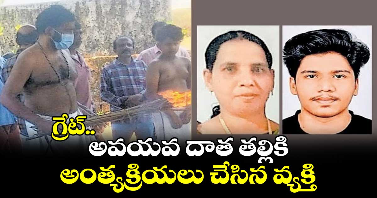 గ్రేట్: అవయవ దాత తల్లికి అంత్యక్రియలు చేసిన వ్యక్తి