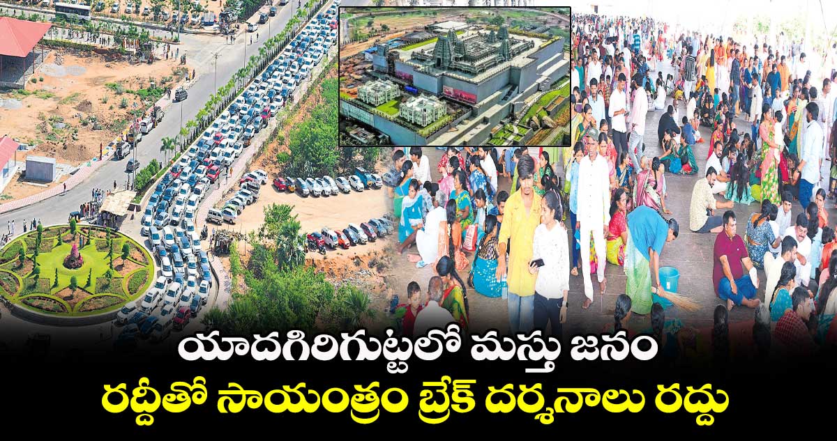 యాదగిరిగుట్టలో మస్తు జనం..రద్దీతో సాయంత్రం బ్రేక్ దర్శనాలు రద్దు