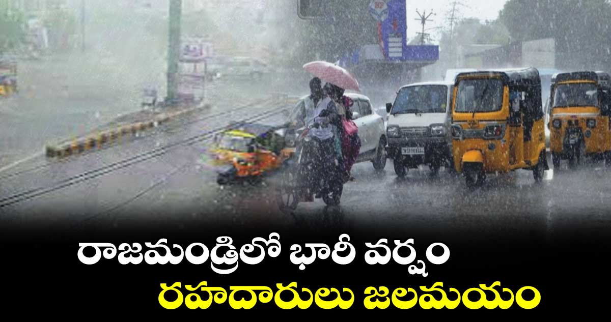 రాజమండ్రిలో భారీ వర్షం.. రహదారులు జలమయం..