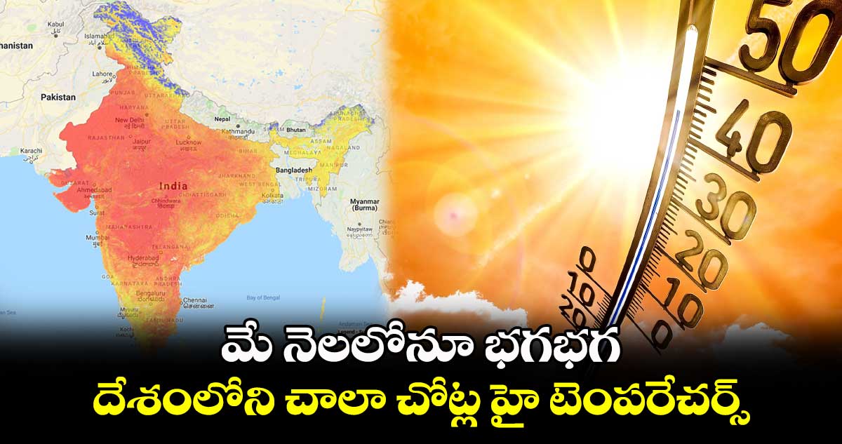 మే నెలలోనూ భగభగ.. దేశంలోని చాలా చోట్ల హై టెంపరేచర్స్: ఐఎండీ