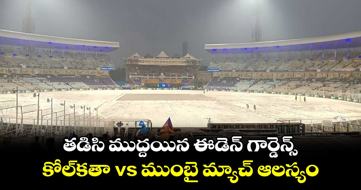 MI vs KKR: తడిసి ముద్దయిన ఈడెన్ గార్డెన్స్.. కోల్‌కతా vs ముంబై మ్యాచ్ ఆలస్యం