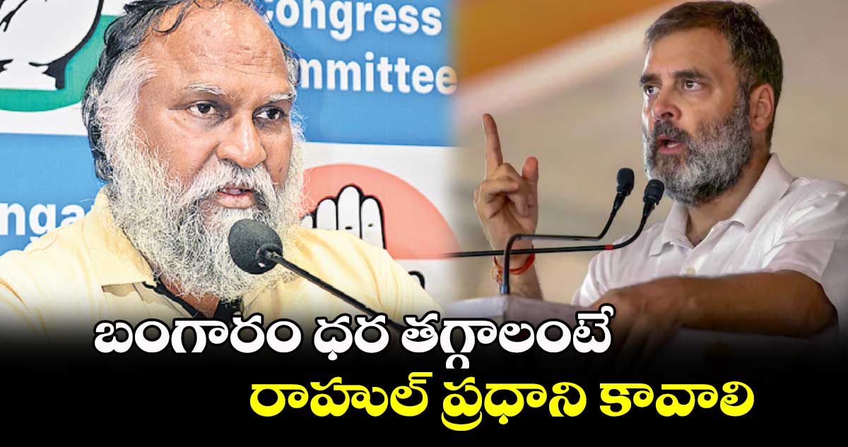 బంగారం ధర తగ్గాలంటే రాహుల్ ప్రధాని కావాలి: జగ్గారెడ్డి వెల్లడి