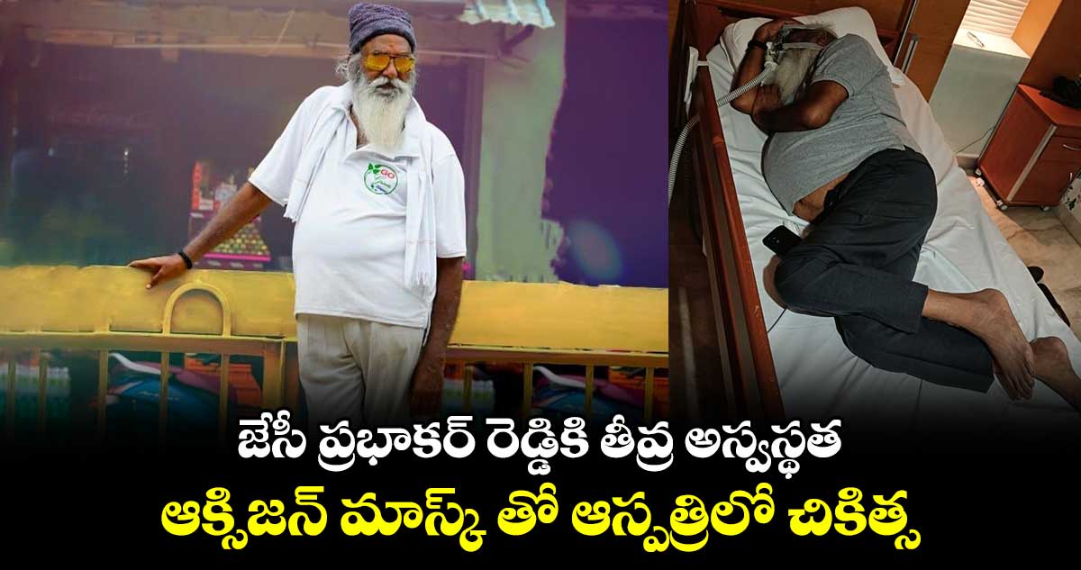 జేసీ ప్రభాకర్ రెడ్డికి తీవ్ర అస్వస్థత.. ఆక్సిజన్ మాస్క్ తో ఆస్పత్రిలో చికిత్స