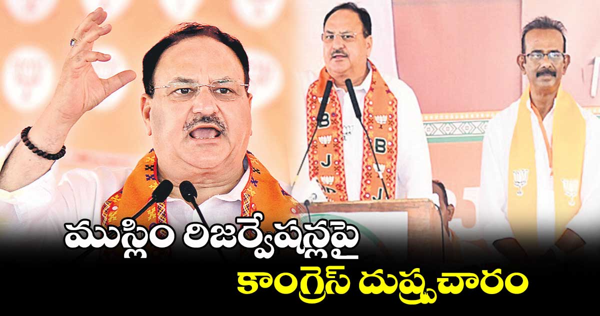 ముస్లిం రిజర్వేషన్లపై కాంగ్రెస్ దుష్ర్పచారం : నడ్డా