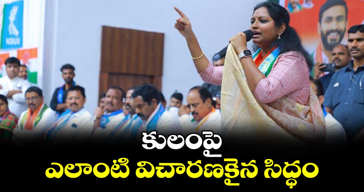 కులంపై ఎలాంటి విచారణకైన సిద్ధం: కడియం కావ్య  