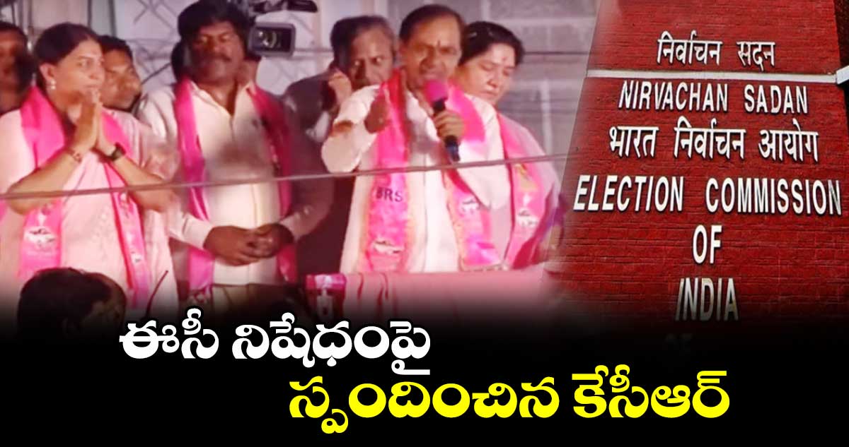 ఈసీ నిషేధంపై స్పందించిన కేసీఆర్..