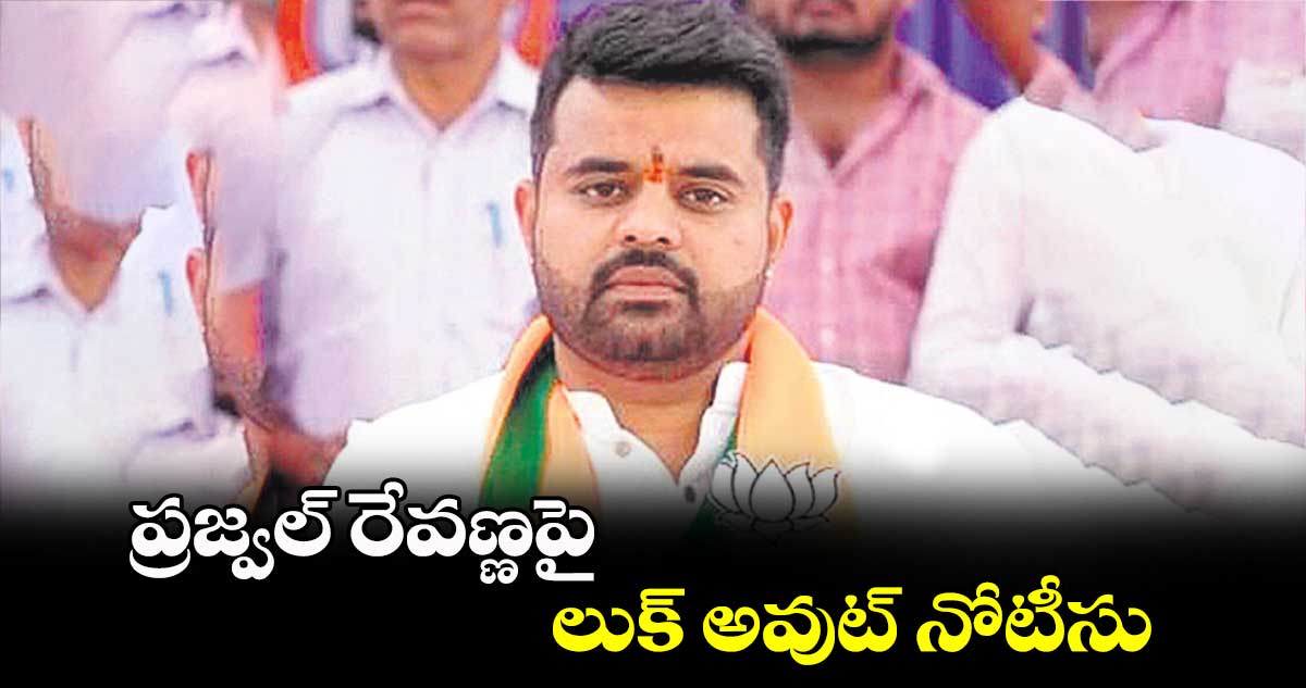 ప్రజ్వల్ రేవణ్ణపై లుక్ అవుట్ నోటీసు