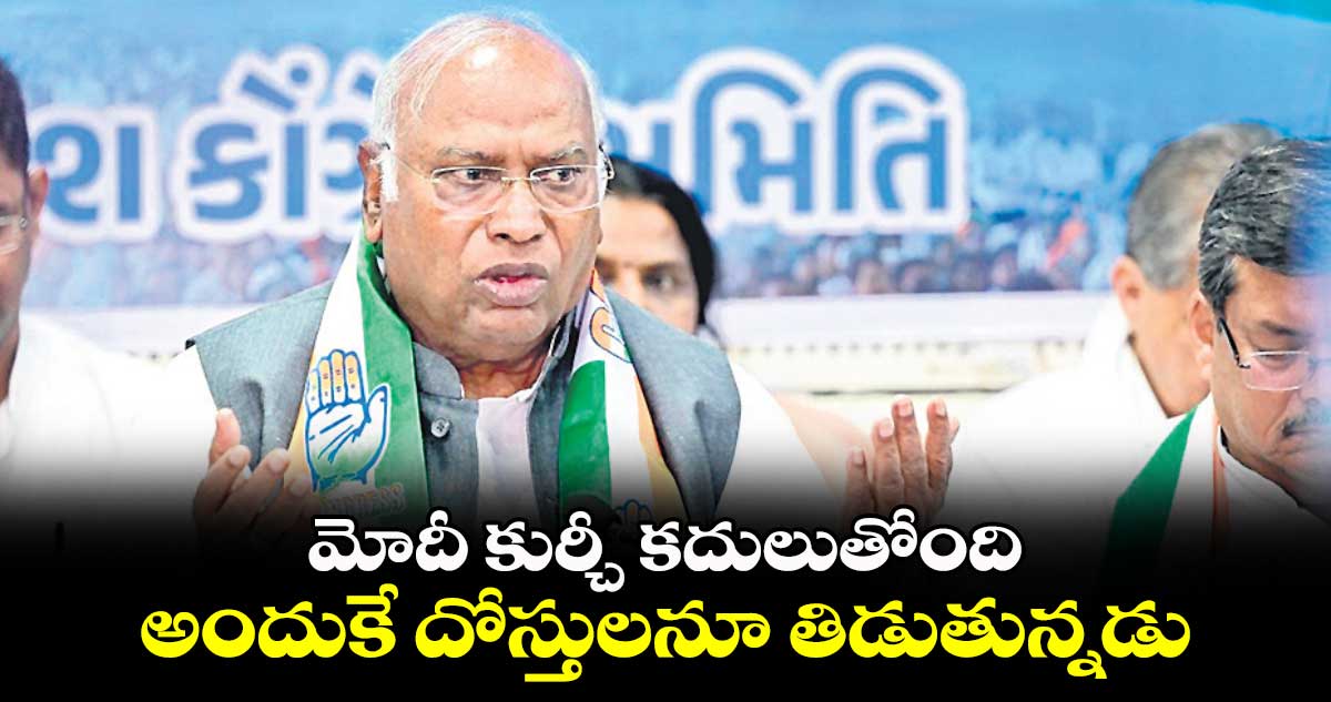 మోదీ కుర్చీ కదులుతోంది.. అందుకే దోస్తులనూ తిడుతున్నడు: ఖర్గే