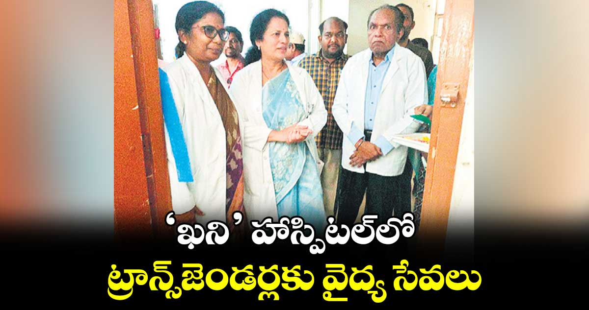 ‘ఖని’ హాస్పిటల్​లో  ట్రాన్స్​జెండర్లకు వైద్య సేవలు 