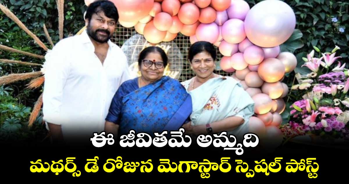 Chiranjevi: ఈ జీవితమే అమ్మది.. మథర్స్ డే రోజున మెగాస్టార్ స్పెషల్ పోస్ట్