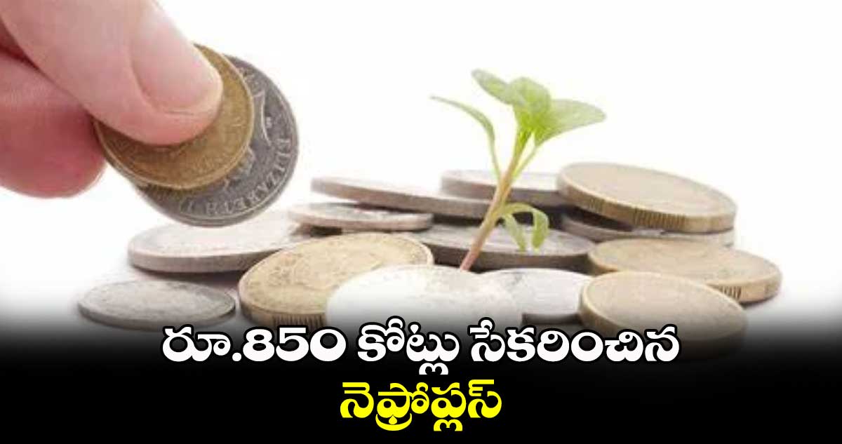 రూ.850 కోట్లు సేకరించిన నెఫ్రోప్లస్