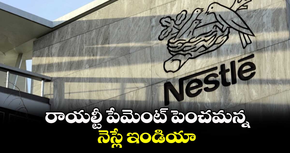 రాయల్టీ పేమెంట్ పెంచమన్న నెస్లే ఇండియా