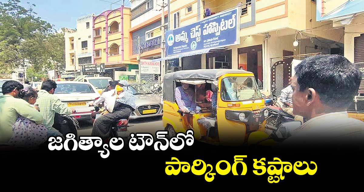 జగిత్యాల టౌన్​లో పార్కింగ్‌‌‌‌ కష్టాలు  