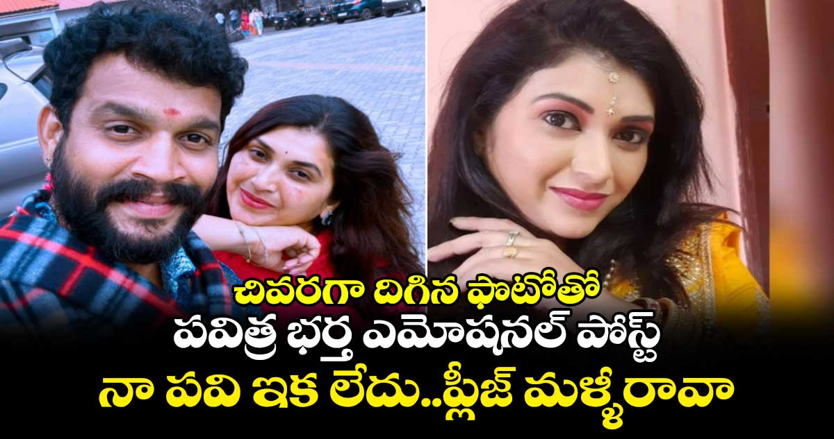 Pavithra Jayaram: చివరగా దిగిన ఫొటోతో పవిత్ర భర్త ఎమోషనల్ పోస్ట్..నా పవి ఇక లేదు..ప్లీజ్ మళ్ళీరావా