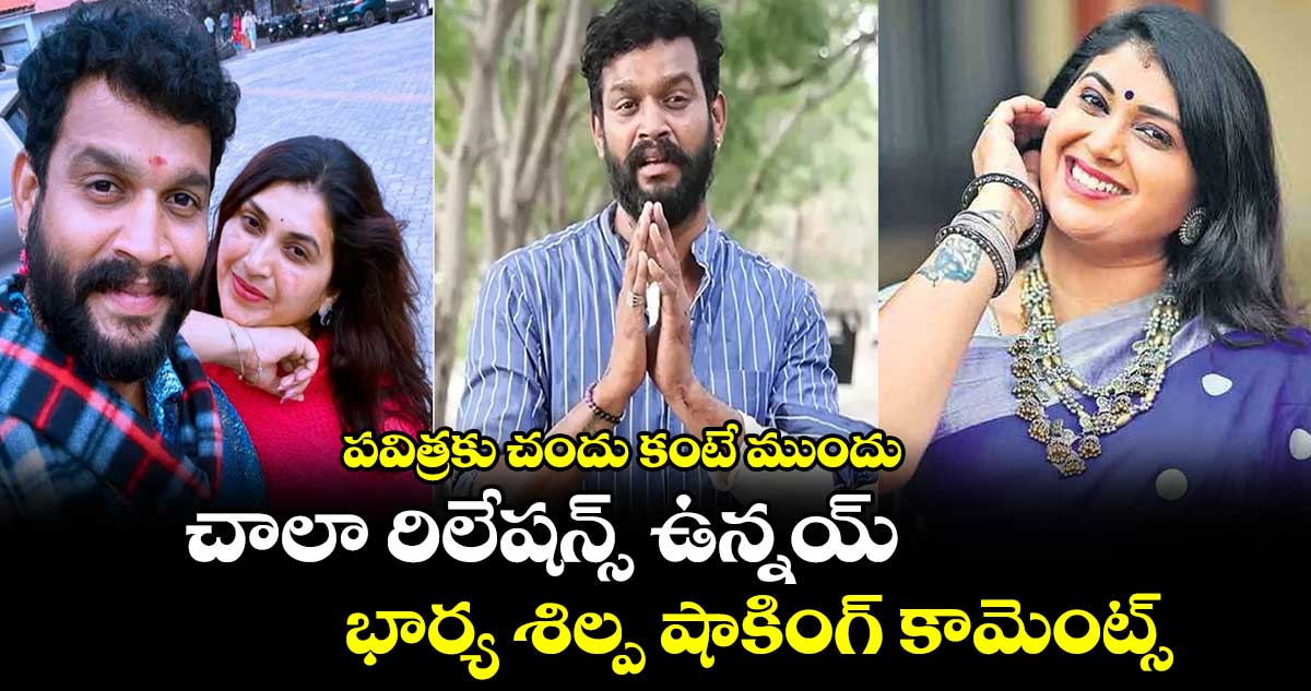 పవిత్రకు చందు కంటే ముందు చాలా రిలేషన్స్ ఉన్నయ్.. భార్య శిల్ప షాకింగ్ కామెంట్స్