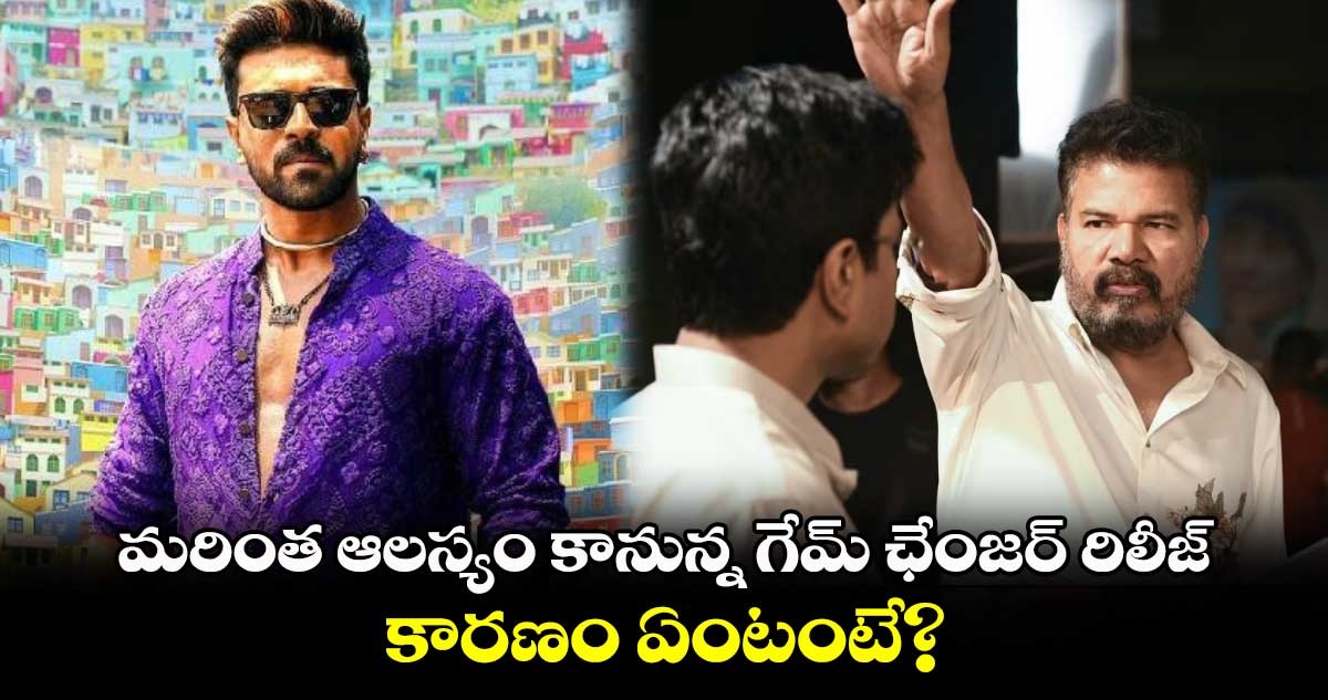 Game Changer: మరింత ఆలస్యం కానున్న గేమ్ ఛేంజర్ రిలీజ్.. కారణం ఏంటంటే?